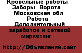Кровельные работы . Заборы. Ворота. - Московская обл. Работа » Дополнительный заработок и сетевой маркетинг   